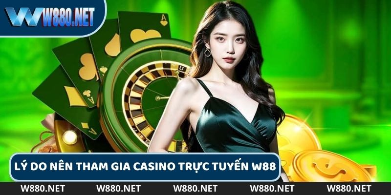 Lý do cược thủ nên trải nghiệm Casino tại W88