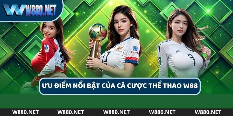 Thế mạnh thu hút bet thủ tham gia tại W88 cá cược thể thao 