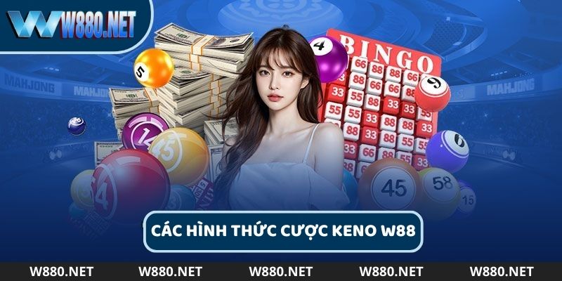 Các hình thức cược W88 Keno hot nhất hiện nay