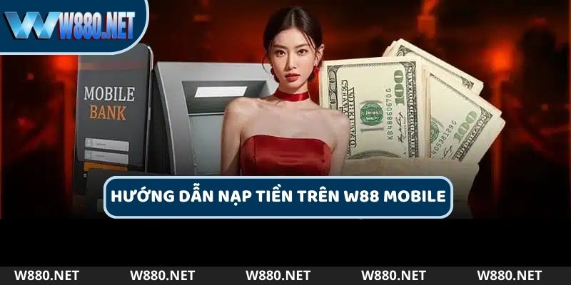 Hướng dẫn nạp tiền trên W88 mobile