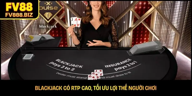 Blackjack có RTP cao, tối ưu lợi thế người chơi