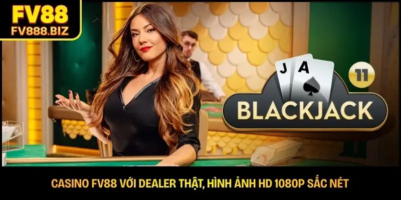 Casino FV88 với dealer thật, hình ảnh HD 1080p sắc nét
