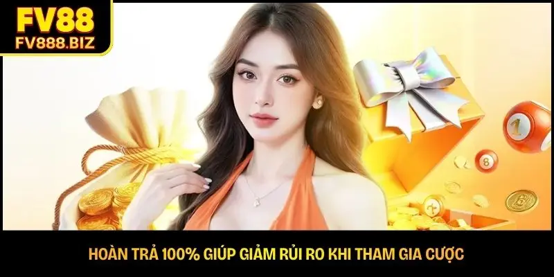 Hoàn trả 100% giúp giảm rủi ro khi tham gia cược