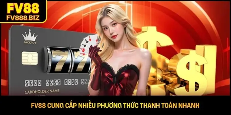 FV88 cung cấp nhiều phương thức thanh toán nhanh