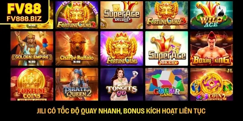 JILI có tốc độ quay nhanh, bonus kích hoạt liên tục