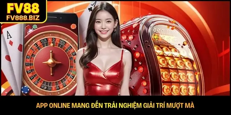 App online mang đến trải nghiệm giải trí mượt mà